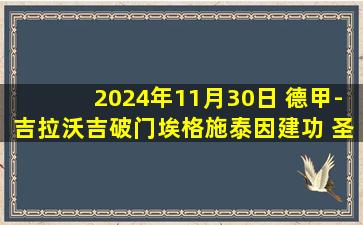 2024年11月30日 德甲-吉拉沃吉破门埃格施泰因建功 圣保利3-1胜基尔